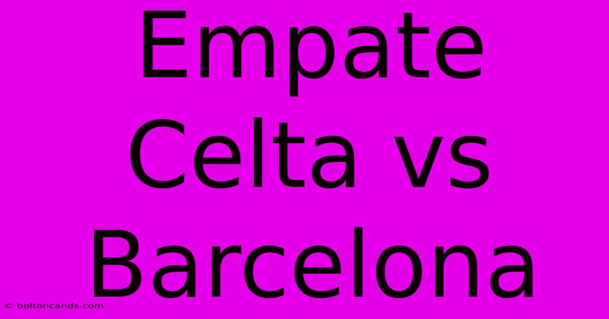 Empate Celta Vs Barcelona