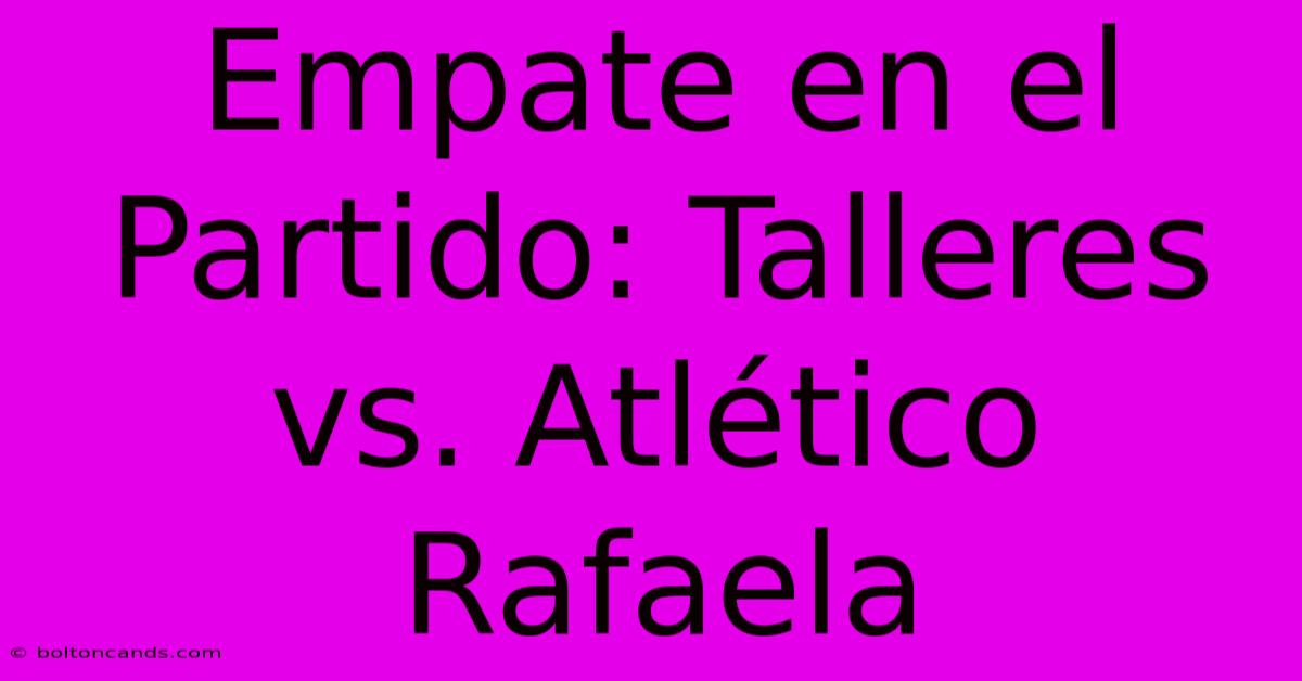 Empate En El Partido: Talleres Vs. Atlético Rafaela 