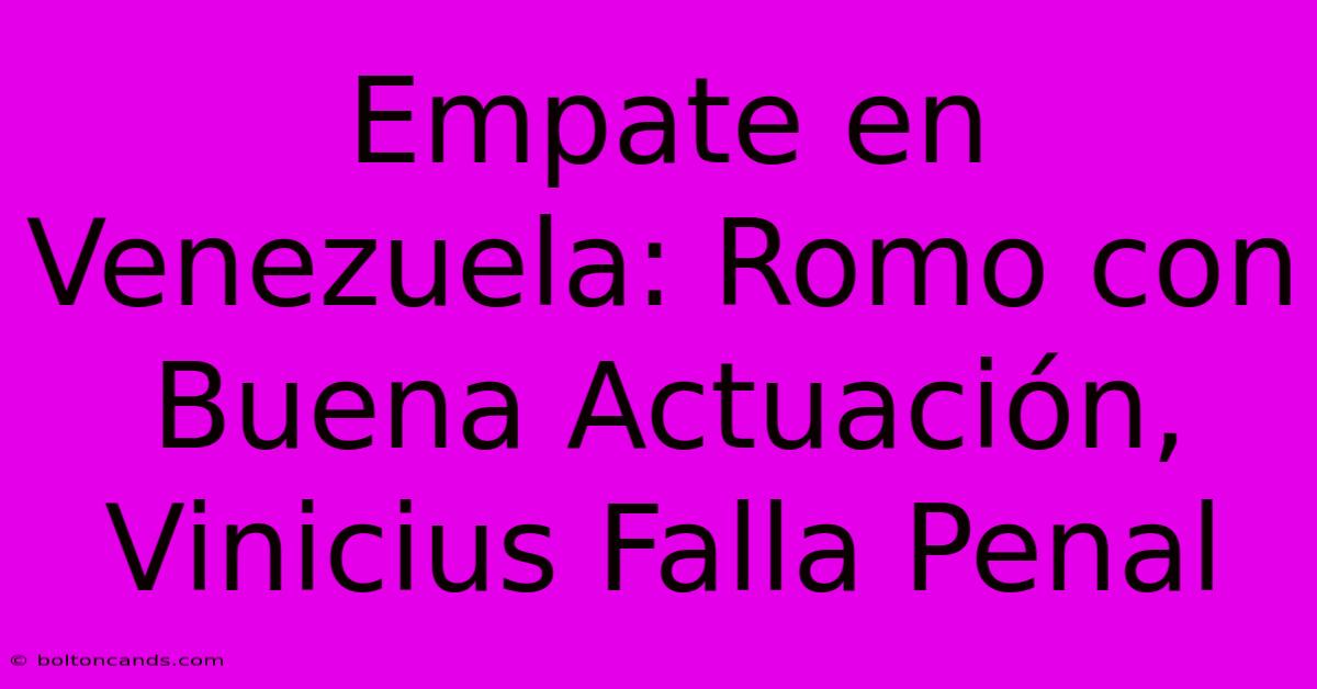 Empate En Venezuela: Romo Con Buena Actuación, Vinicius Falla Penal