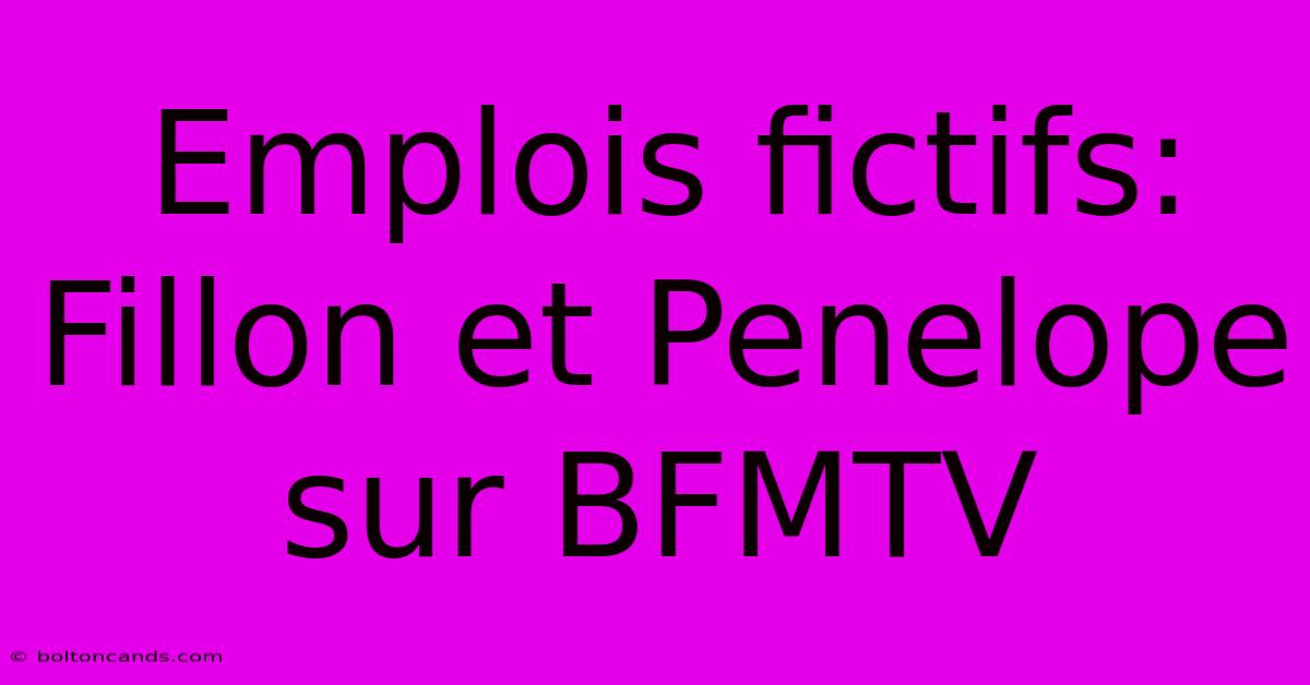 Emplois Fictifs: Fillon Et Penelope Sur BFMTV