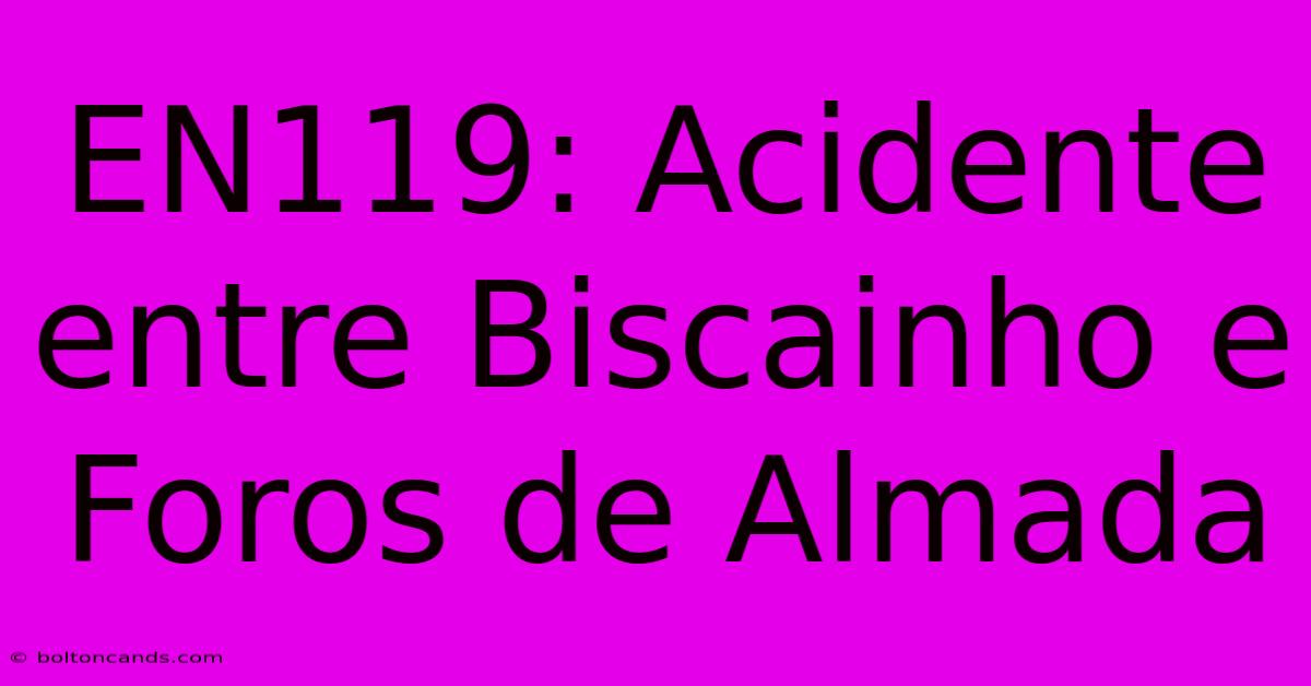 EN119: Acidente Entre Biscainho E Foros De Almada 