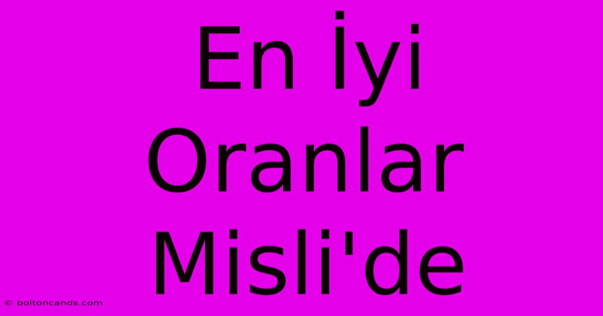 En İyi Oranlar Misli'de