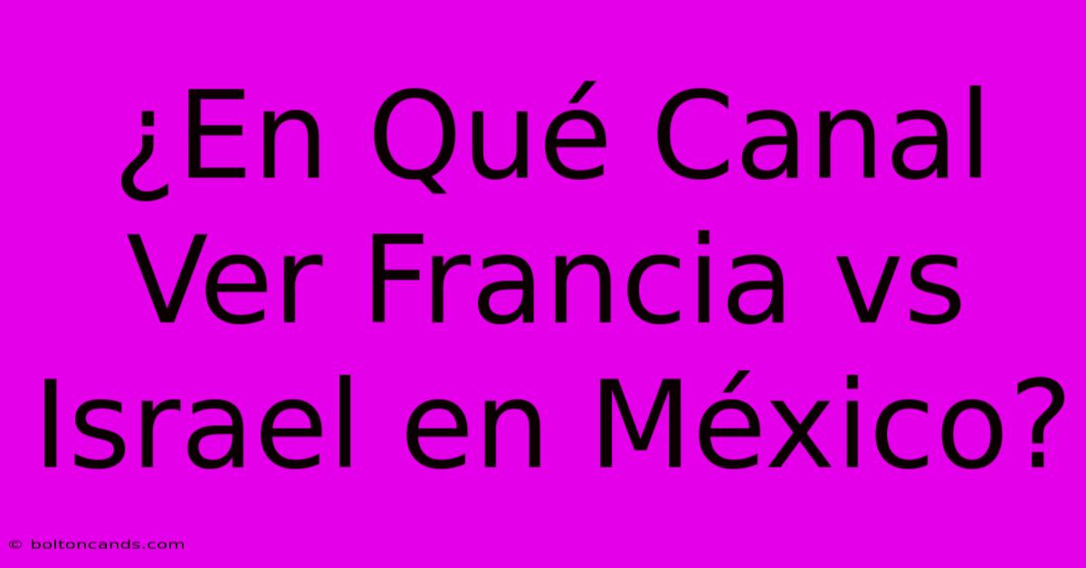 ¿En Qué Canal Ver Francia Vs Israel En México? 