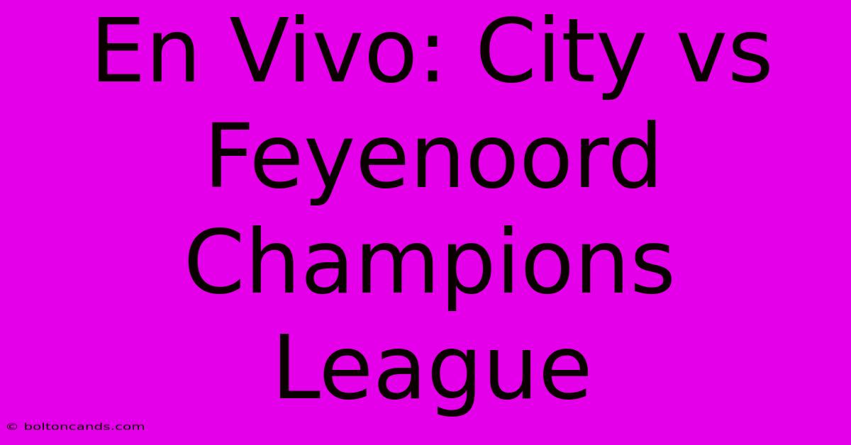 En Vivo: City Vs Feyenoord Champions League