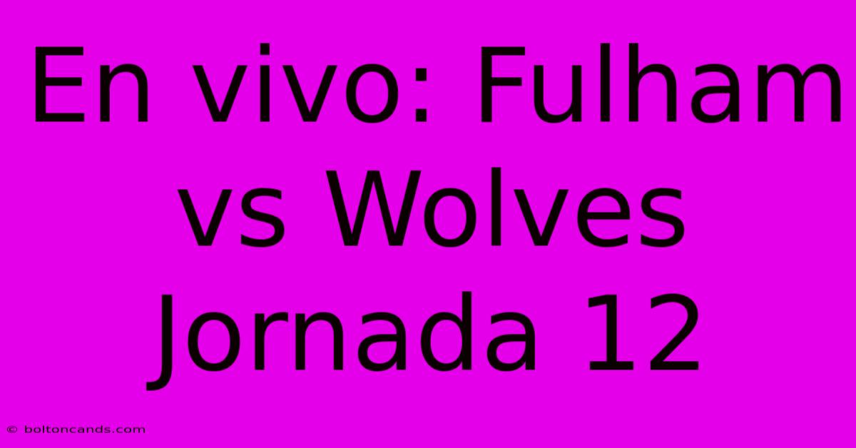 En Vivo: Fulham Vs Wolves Jornada 12