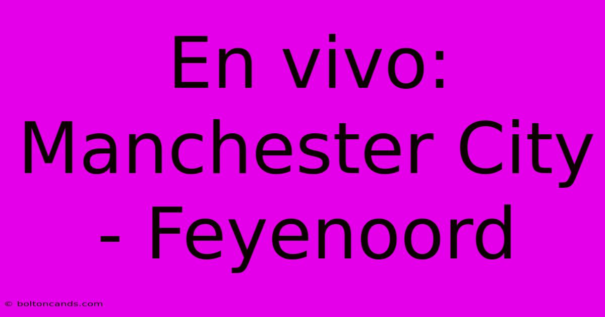 En Vivo: Manchester City - Feyenoord