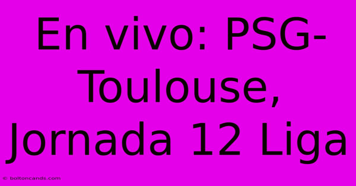 En Vivo: PSG-Toulouse, Jornada 12 Liga