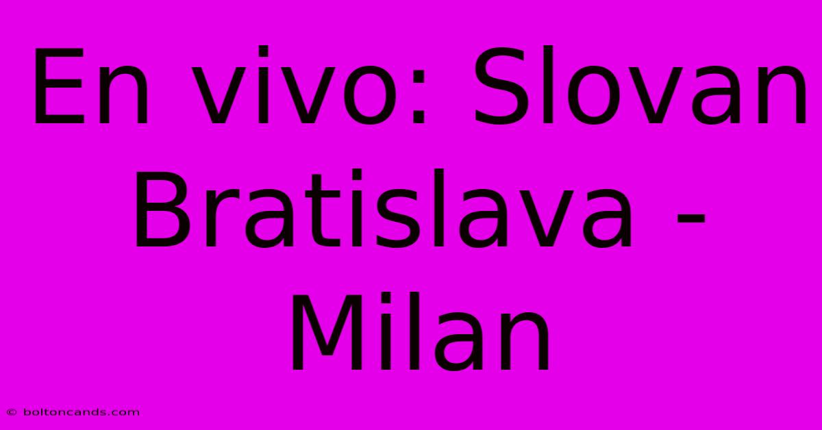 En Vivo: Slovan Bratislava - Milan