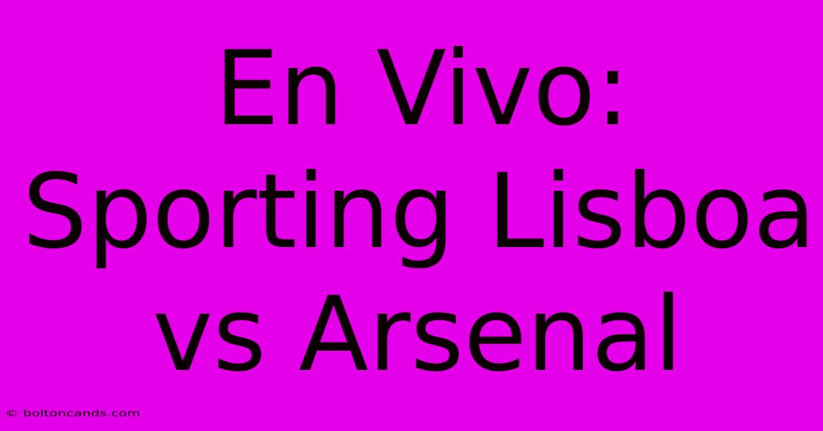 En Vivo: Sporting Lisboa Vs Arsenal