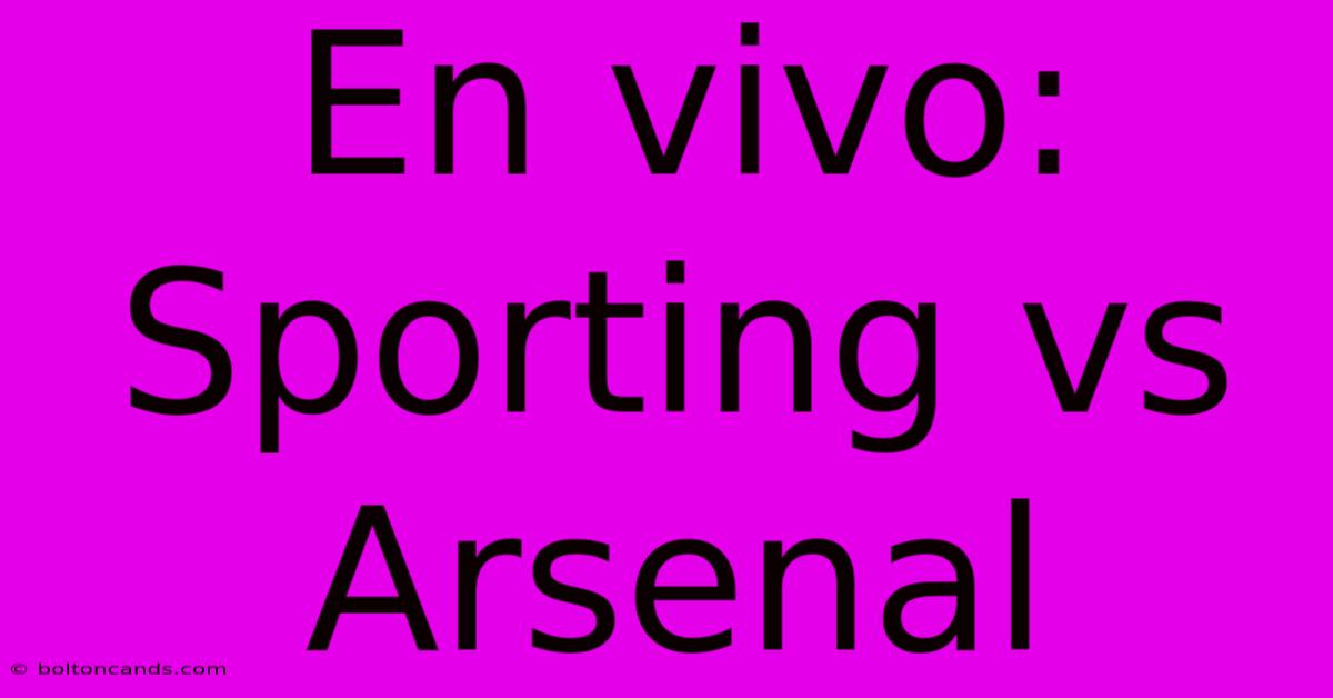 En Vivo: Sporting Vs Arsenal