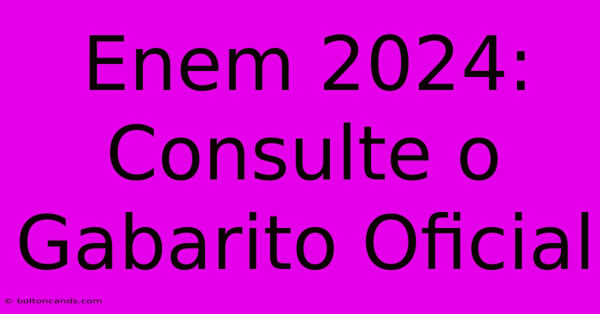 Enem 2024: Consulte O Gabarito Oficial