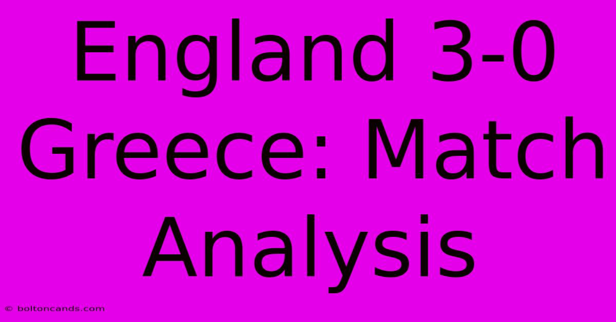 England 3-0 Greece: Match Analysis