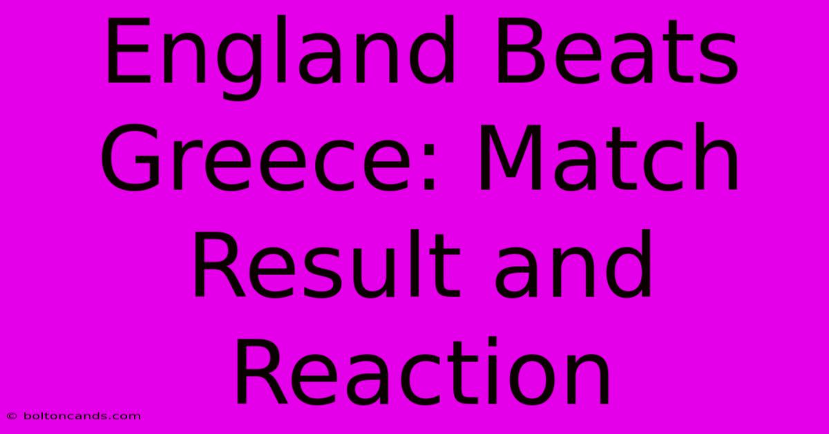 England Beats Greece: Match Result And Reaction