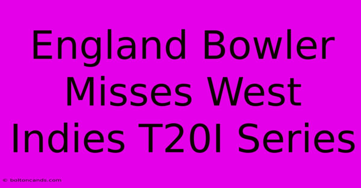 England Bowler Misses West Indies T20I Series