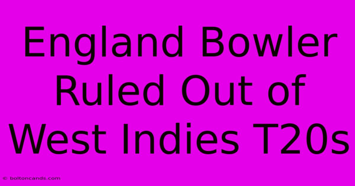 England Bowler Ruled Out Of West Indies T20s