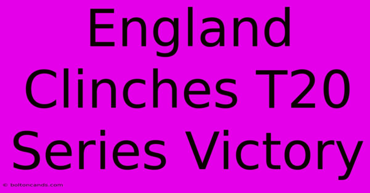 England Clinches T20 Series Victory