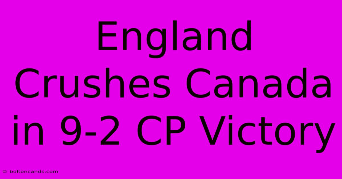 England Crushes Canada In 9-2 CP Victory