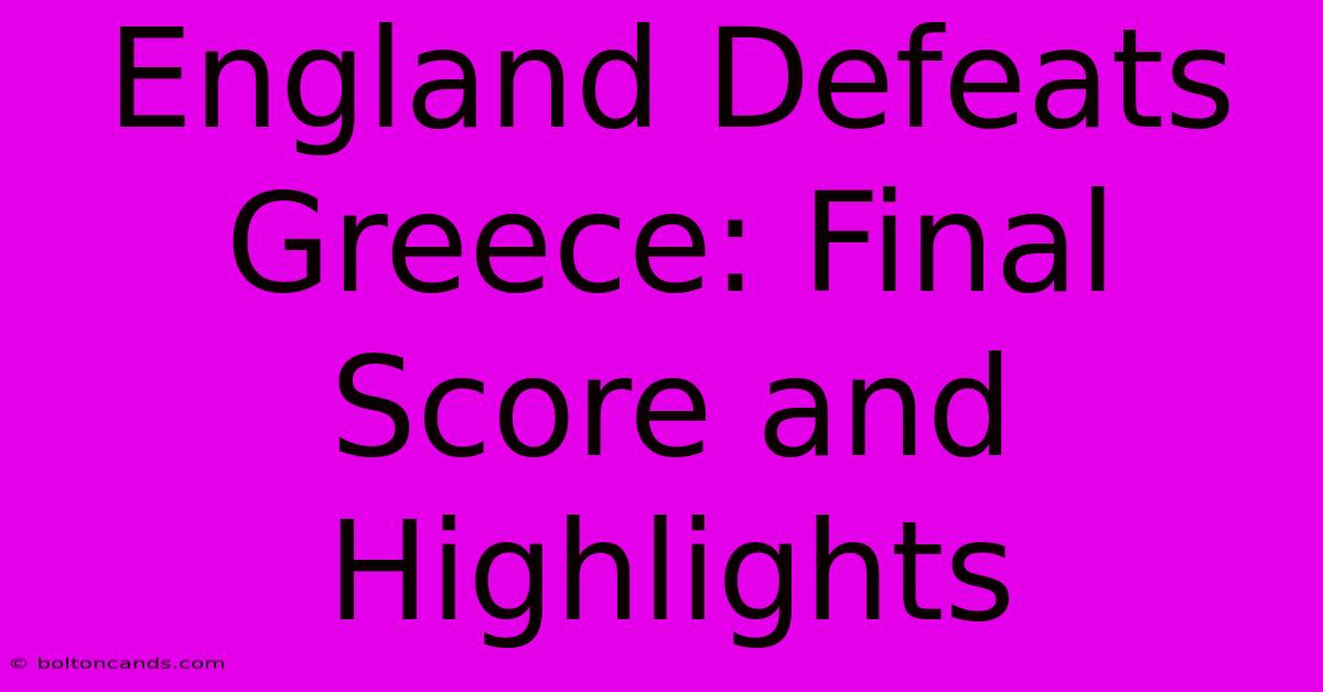 England Defeats Greece: Final Score And Highlights 