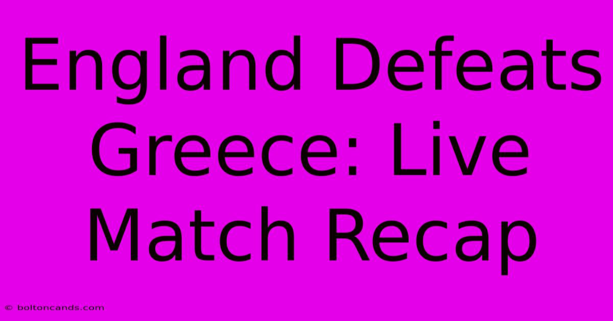 England Defeats Greece: Live Match Recap