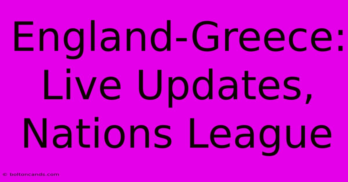 England-Greece: Live Updates, Nations League 