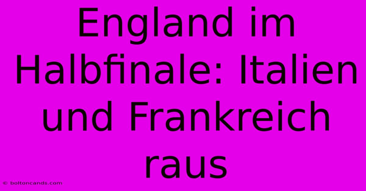 England Im Halbfinale: Italien Und Frankreich Raus 