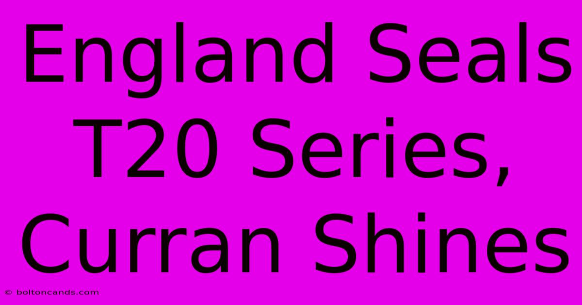 England Seals T20 Series, Curran Shines