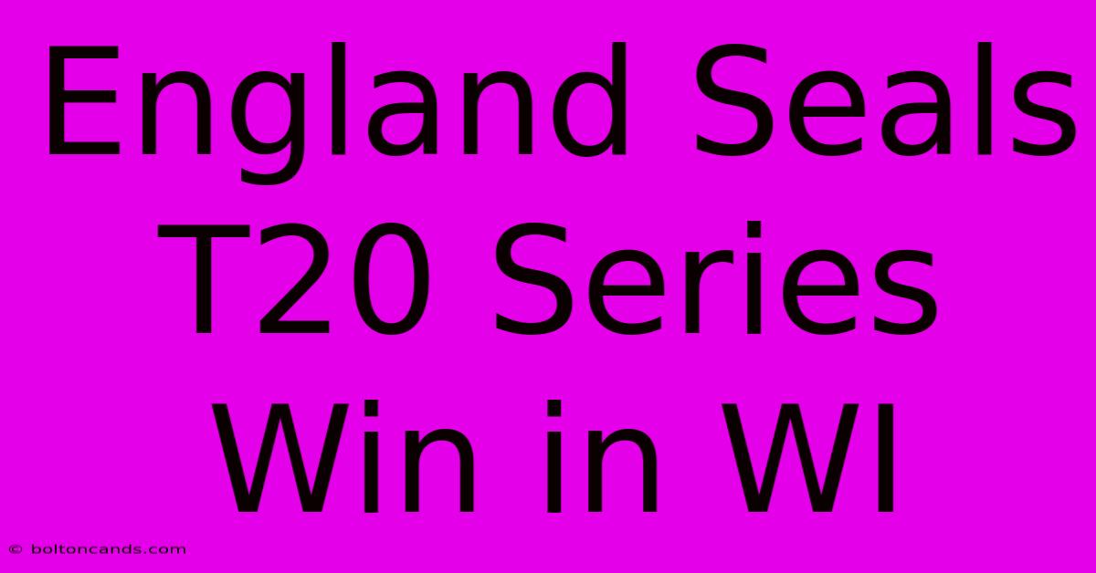 England Seals T20 Series Win In WI