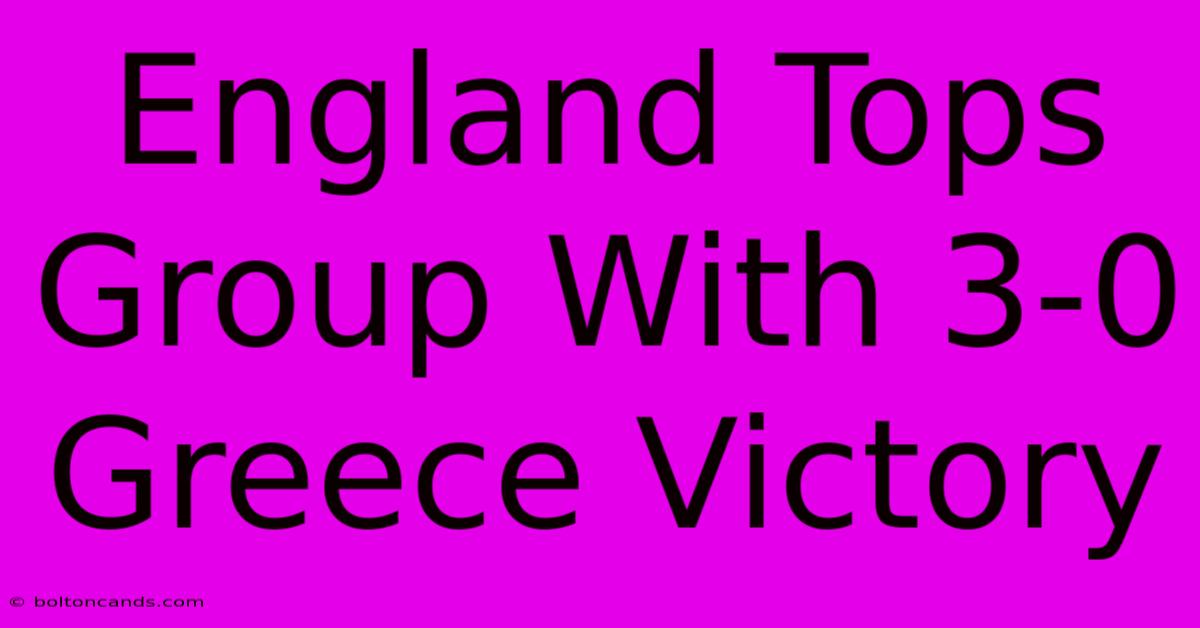 England Tops Group With 3-0 Greece Victory