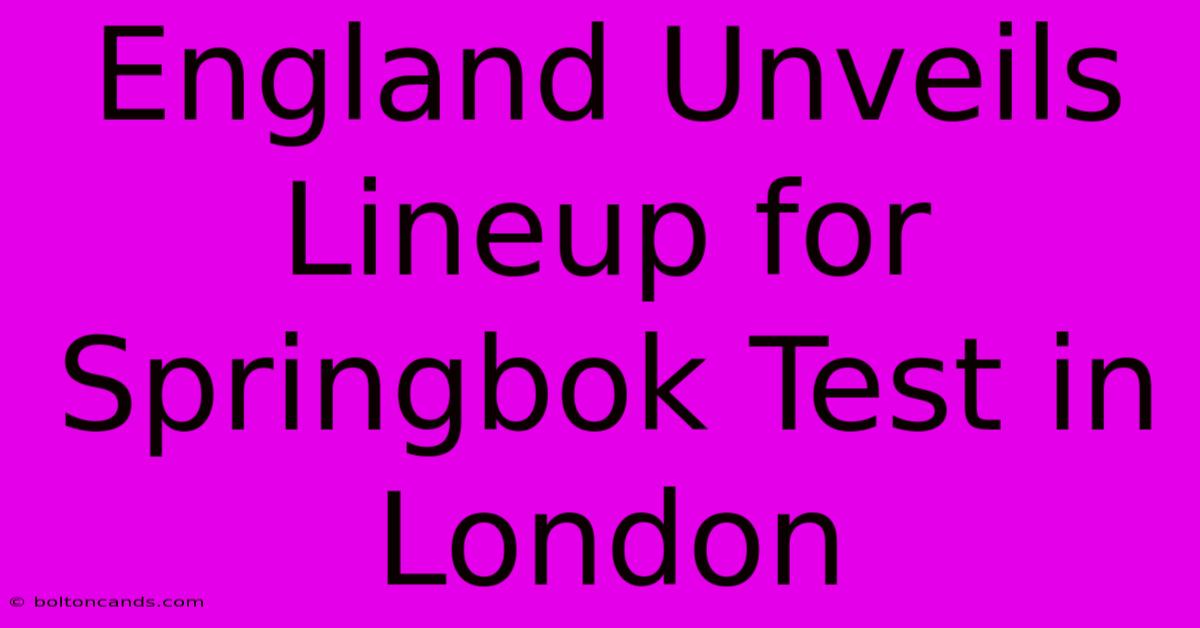 England Unveils Lineup For Springbok Test In London 