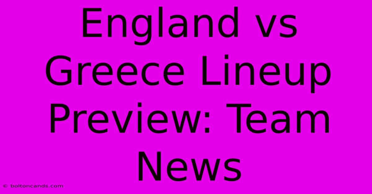 England Vs Greece Lineup Preview: Team News