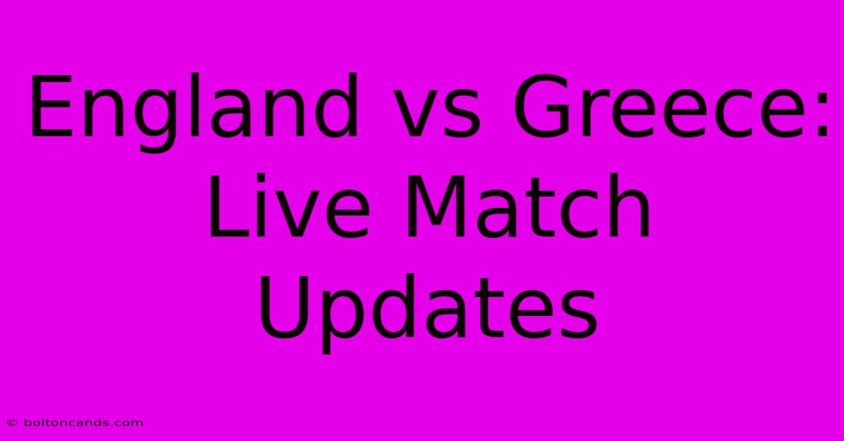 England Vs Greece: Live Match Updates