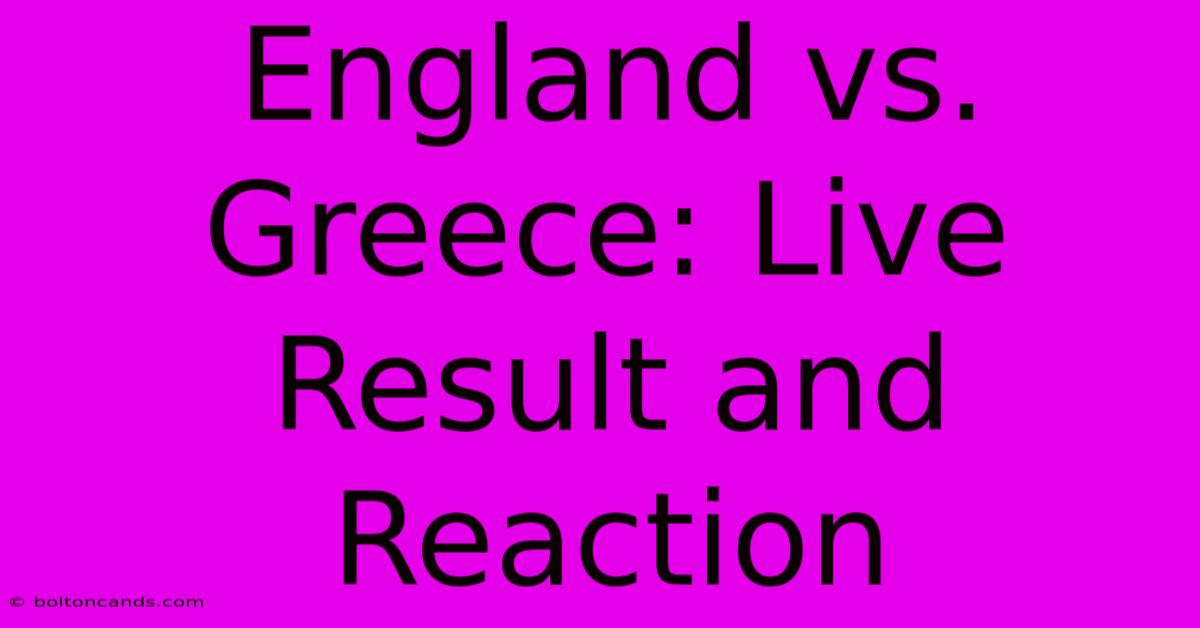 England Vs. Greece: Live Result And Reaction 