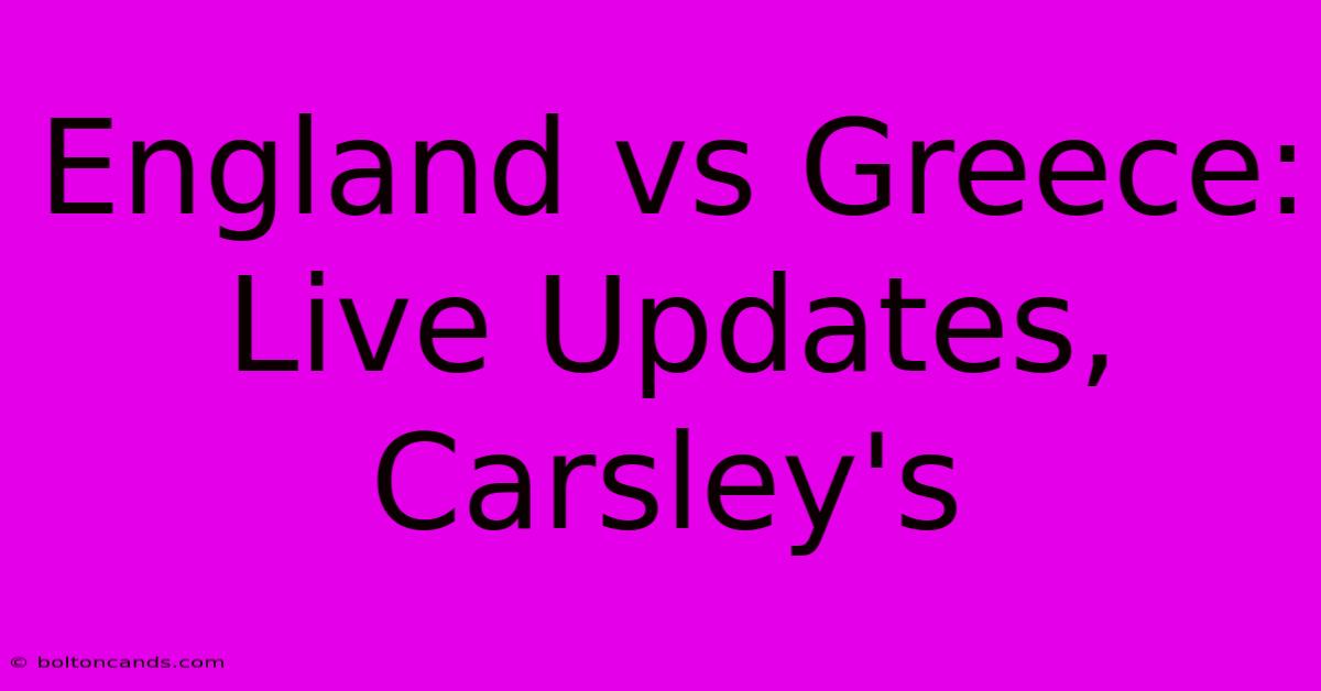 England Vs Greece: Live Updates, Carsley's