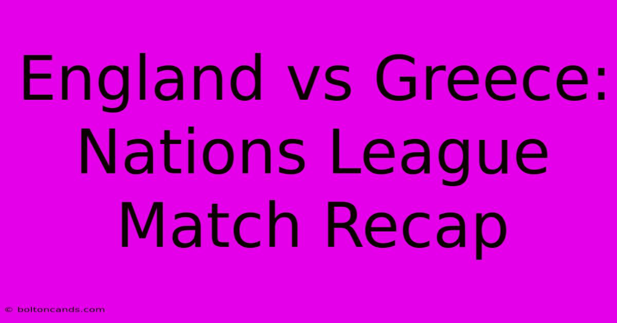 England Vs Greece: Nations League Match Recap 