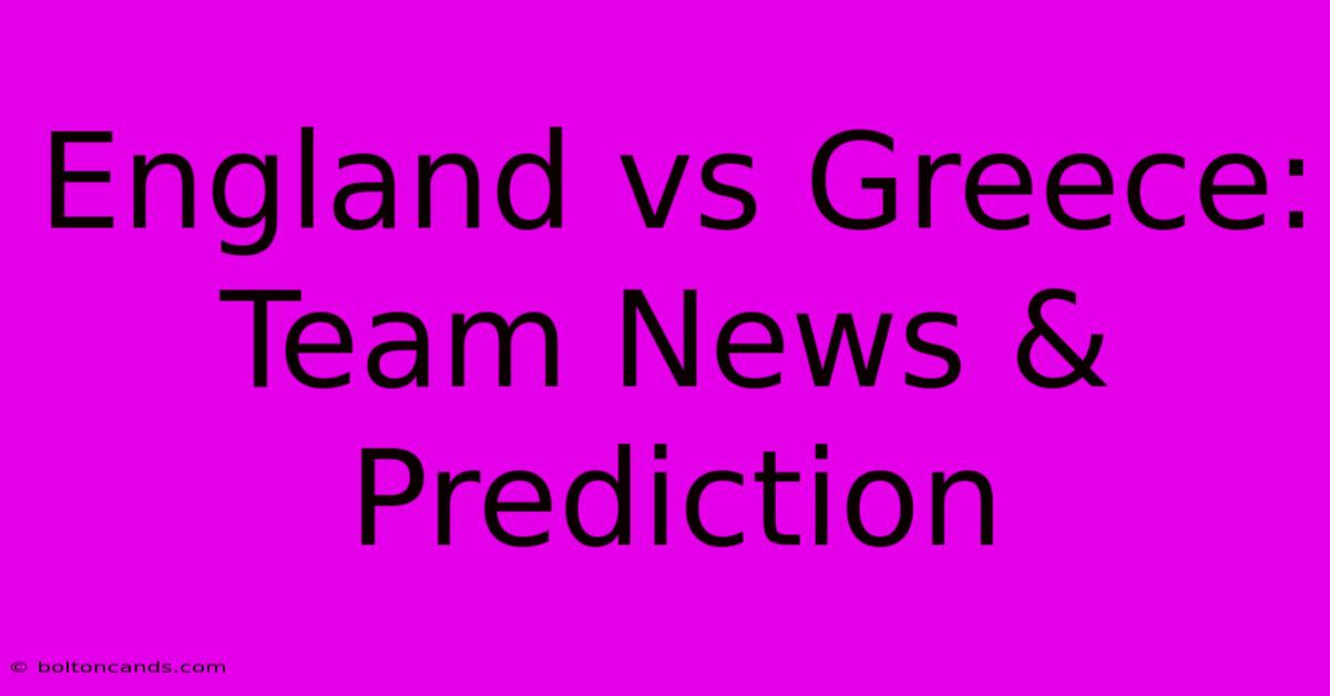 England Vs Greece: Team News & Prediction