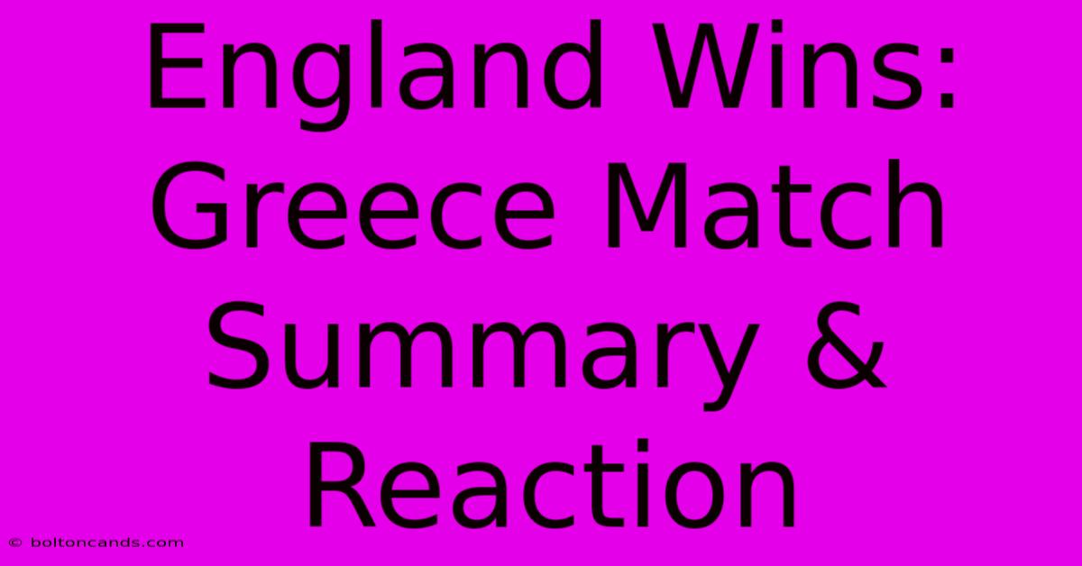 England Wins: Greece Match Summary & Reaction