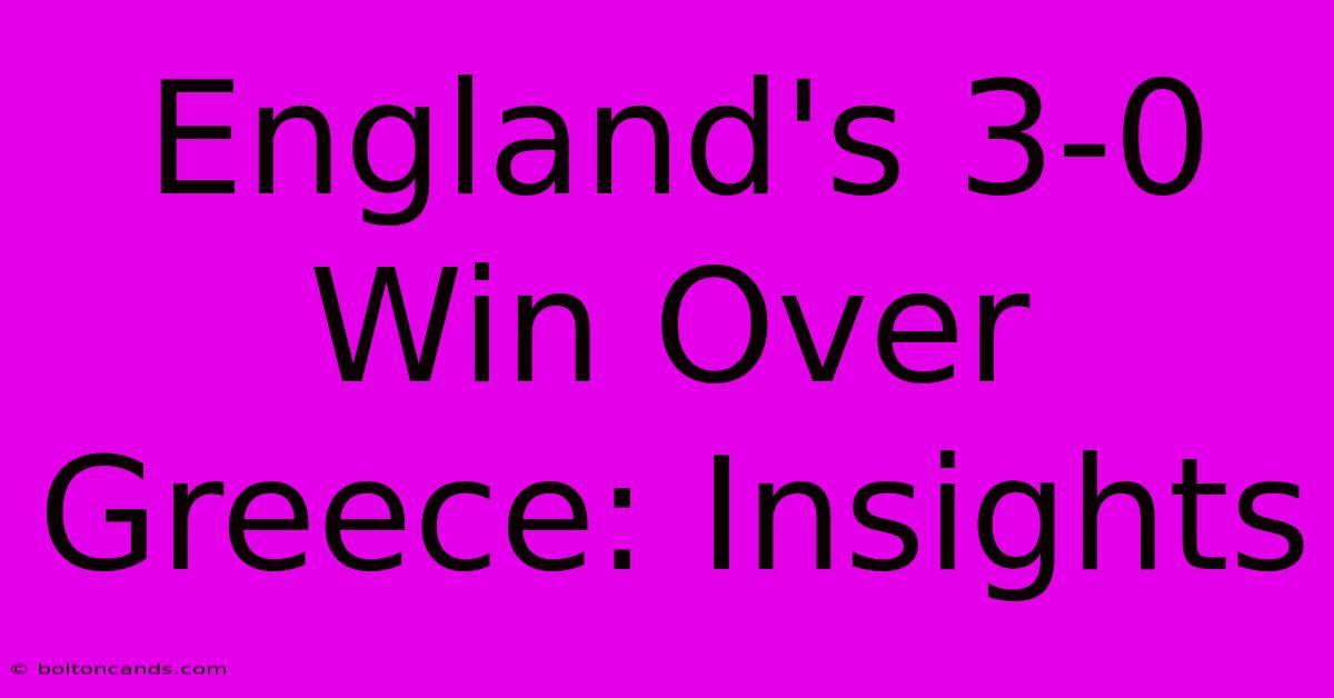 England's 3-0 Win Over Greece: Insights