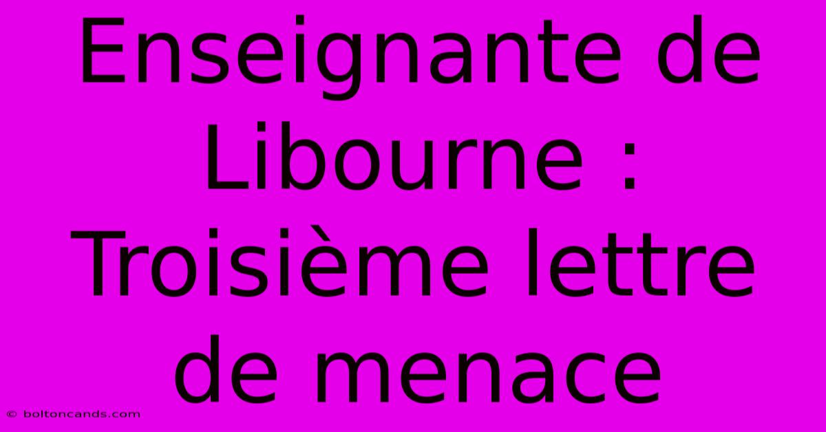 Enseignante De Libourne : Troisième Lettre De Menace