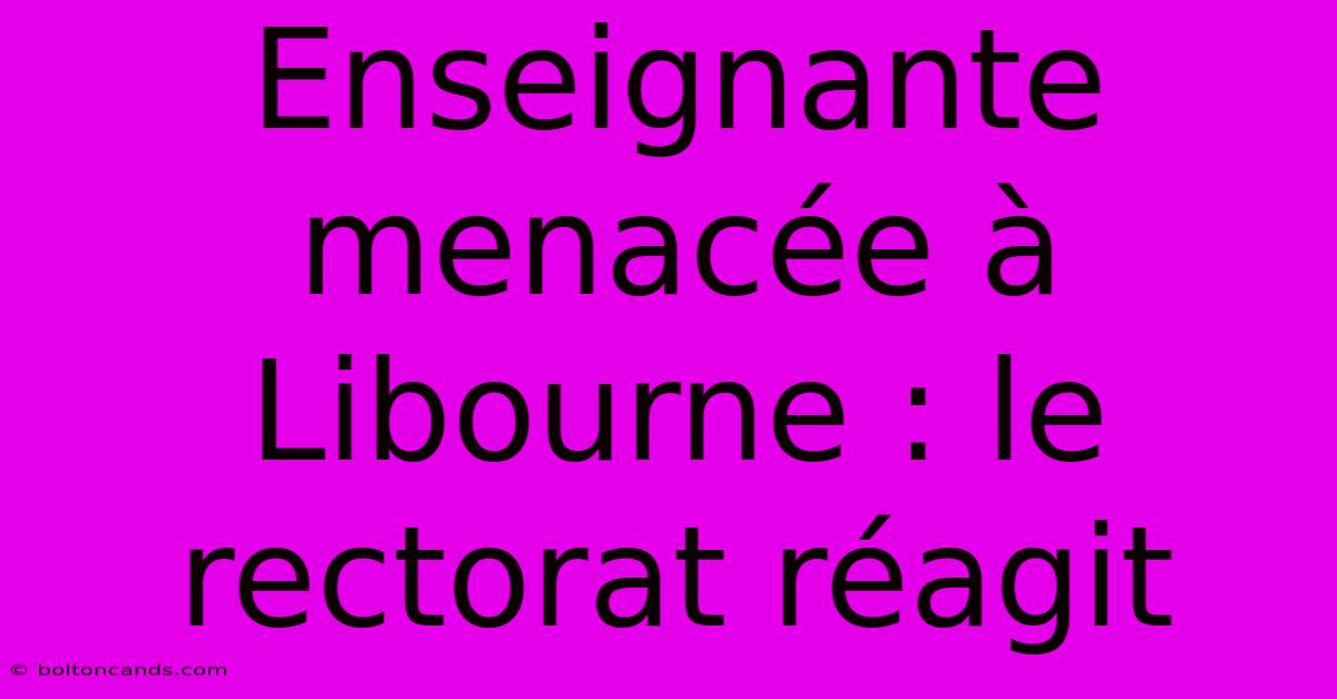 Enseignante Menacée À Libourne : Le Rectorat Réagit