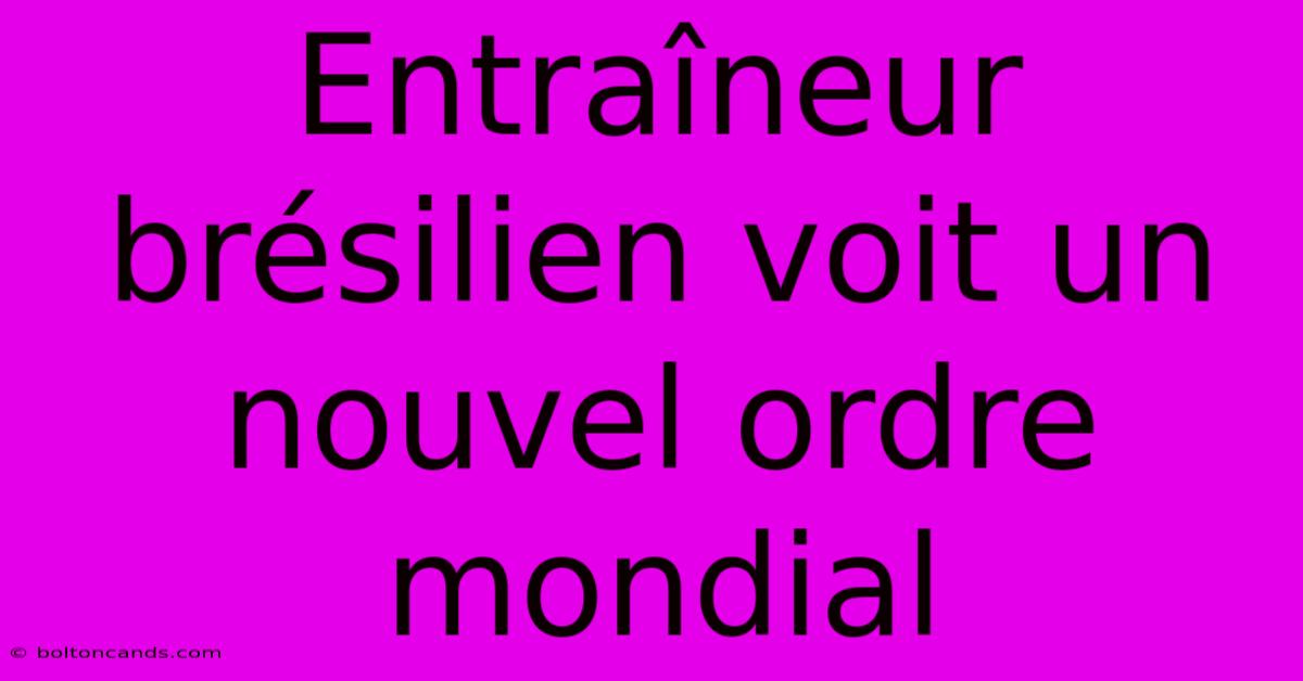 Entraîneur Brésilien Voit Un Nouvel Ordre Mondial