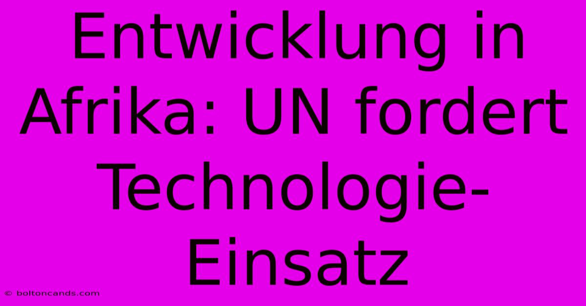 Entwicklung In Afrika: UN Fordert Technologie-Einsatz