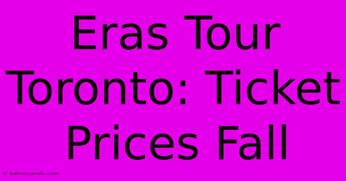 Eras Tour Toronto: Ticket Prices Fall 