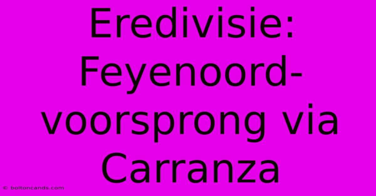 Eredivisie: Feyenoord-voorsprong Via Carranza