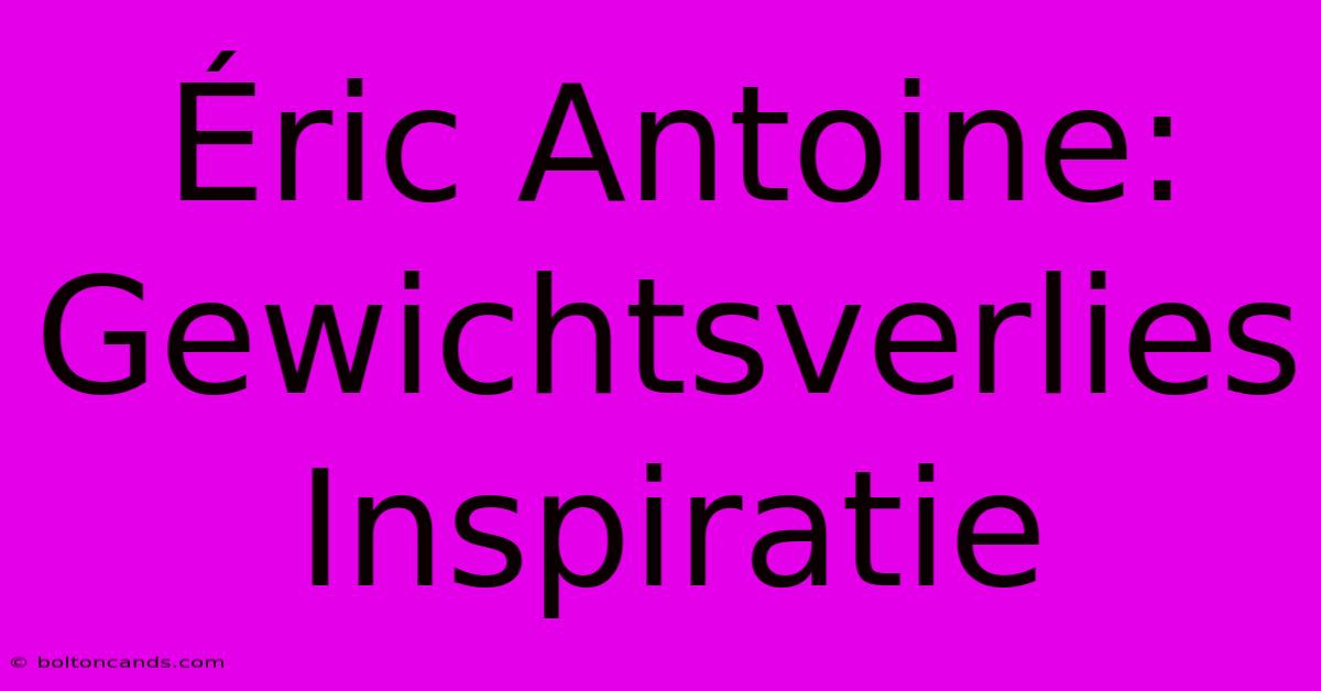 Éric Antoine: Gewichtsverlies Inspiratie