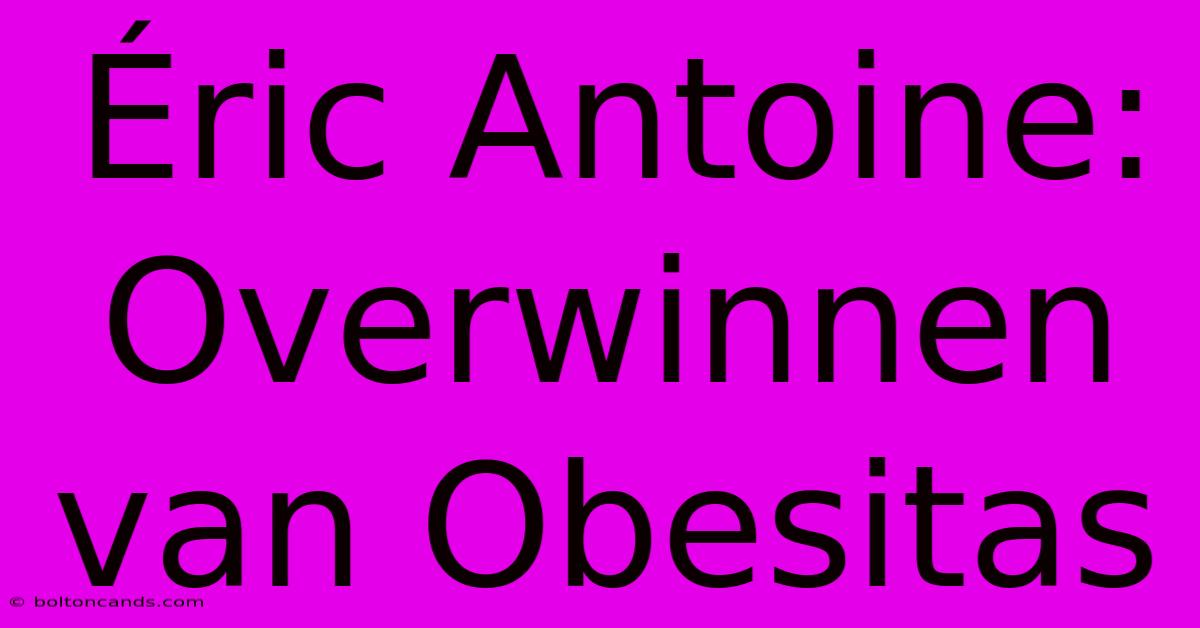 Éric Antoine: Overwinnen Van Obesitas