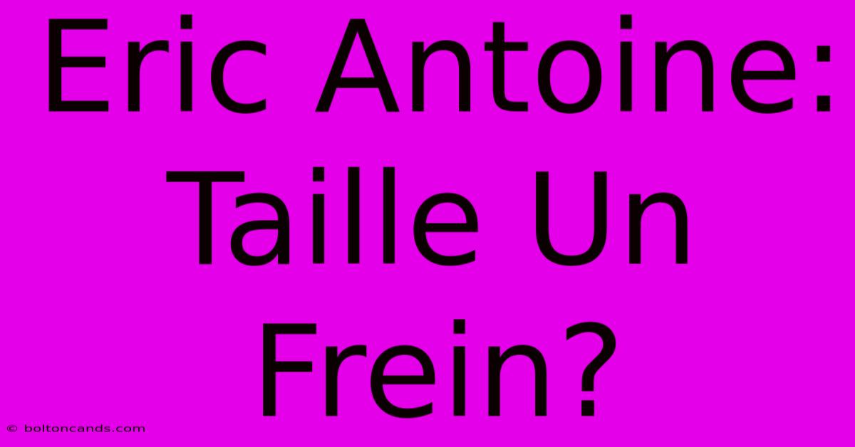 Eric Antoine: Taille Un Frein?