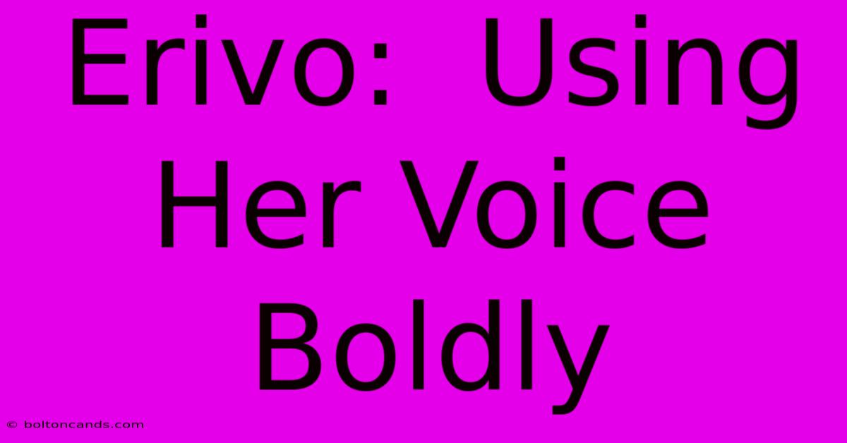 Erivo:  Using Her Voice Boldly 