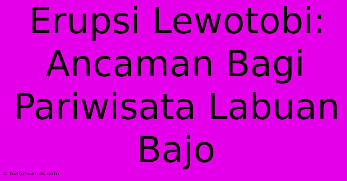 Erupsi Lewotobi: Ancaman Bagi Pariwisata Labuan Bajo 