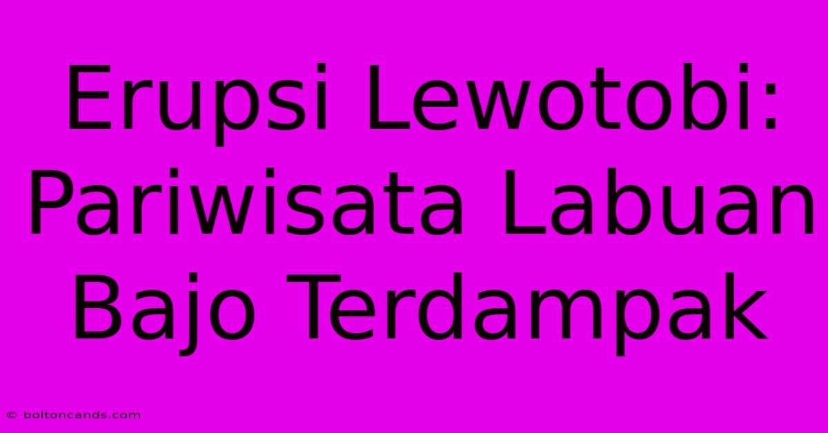 Erupsi Lewotobi: Pariwisata Labuan Bajo Terdampak