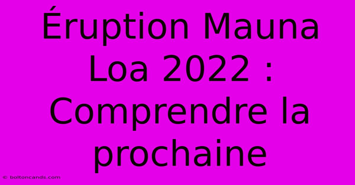 Éruption Mauna Loa 2022 : Comprendre La Prochaine